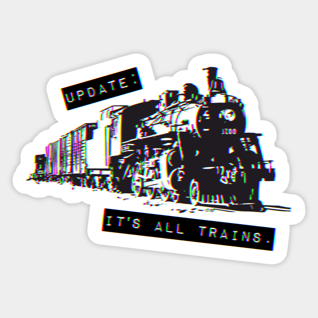 Update: It's All Trains (Transparent) Sticker by SINKHOLE Podcast